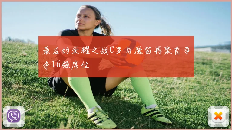 最后的荣耀之战C罗与魔笛再聚首争夺16强席位
