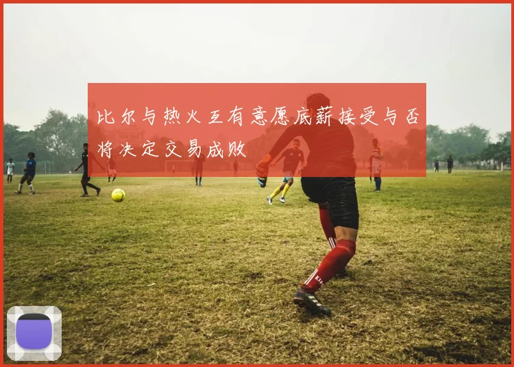 比尔与热火互有意愿底薪接受与否将决定交易成败